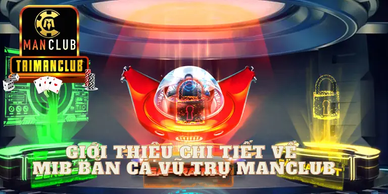 Giới thiệu chi tiết về MIB Bắn cá vũ trụ manclub