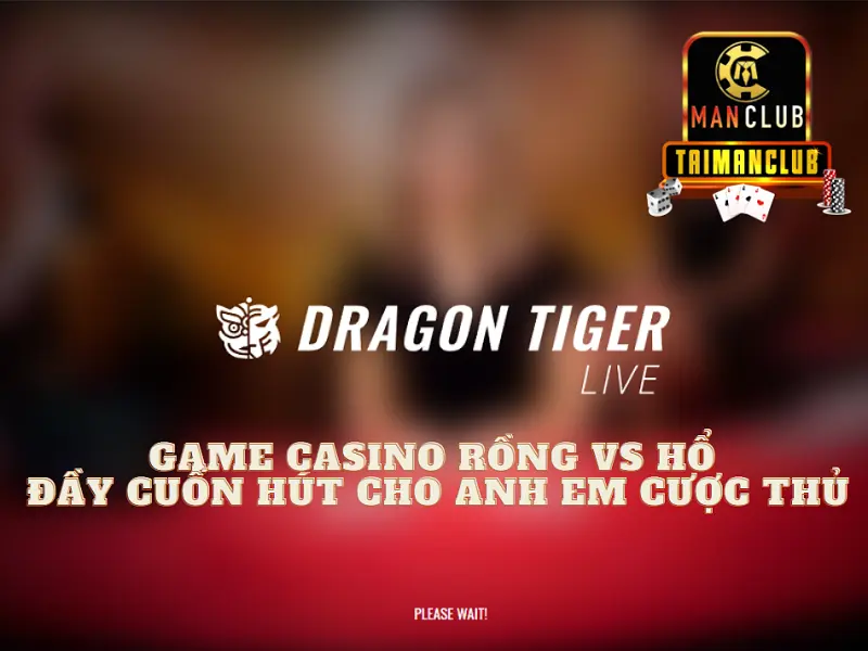 Game casino Rồng vs Hổ đầy cuốn hút cho anh em cược thủ