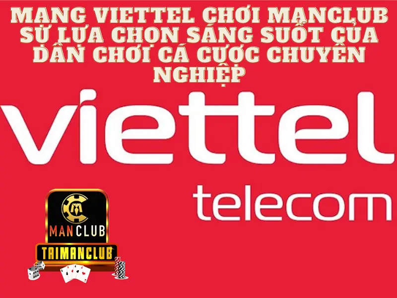 Mạng Viettel chơi Manclub - Sự lựa chọn sáng suốt của dân chơi cá cược chuyên nghiệp