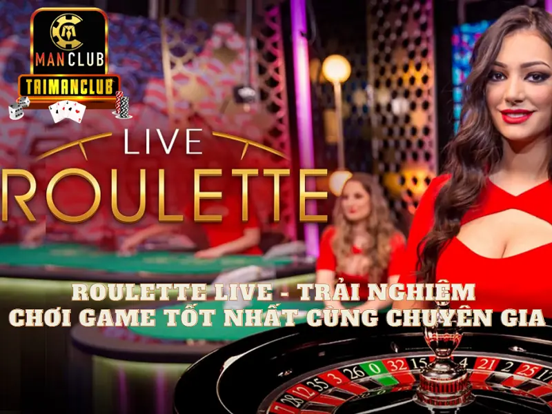 Roulette live - Trải nghiệm chơi game tốt nhất cùng chuyên gia