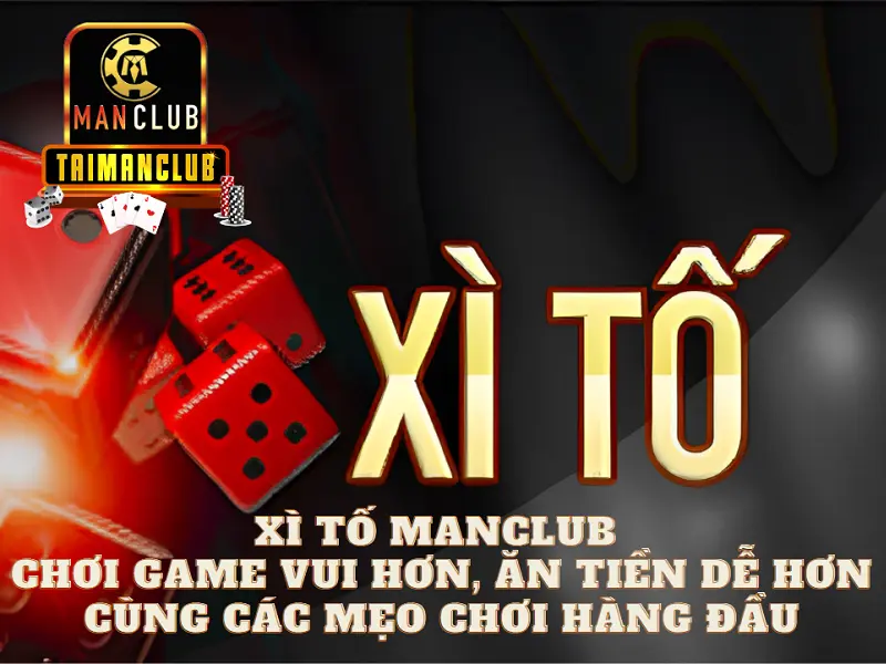 Xì tố Manclub - Chơi game vui hơn, ăn tiền dễ hơn cùng các mẹo chơi hàng đầu