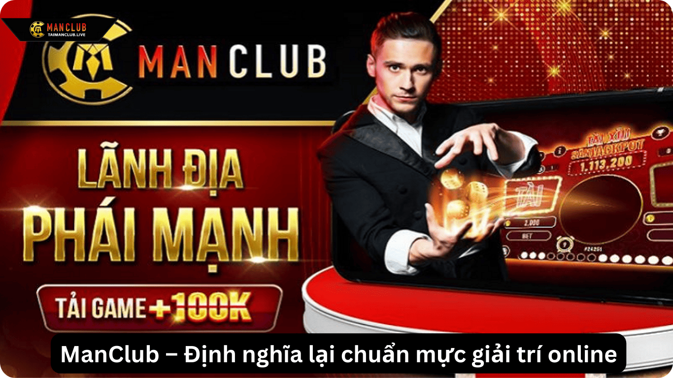 ManClub – Định nghĩa lại chuẩn mực giải trí online